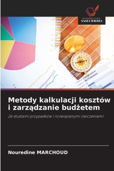 Metody kalkulacji kosztów i zarzadzanie budzetem (Polish Edition)