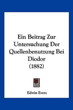 Paperback Ein Beitrag Zur Untersuchung Der Quellenbenutzung Bei Diodor (1882) [German] Book