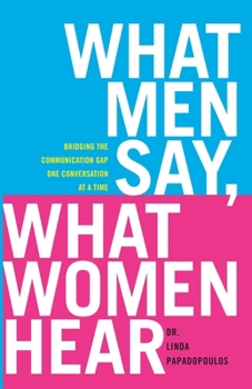 Paperback What Men Say, What Women Hear: Bridging the Communication Gap One Conversation at a Time Book