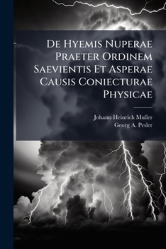 Paperback De Hyemis Nuperae Praeter Ordinem Saevientis Et Asperae Causis Coniecturae Physicae Book