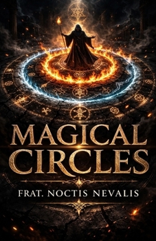 Magical Circles: Seals, Sigils, and the Power of Ritual Magic (The Black Grimoire Collection: Evocation • Necromancy • Ritual Magic)