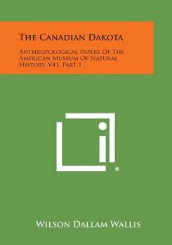 Paperback The Canadian Dakota: Anthropological Papers of the American Museum of Natural History, V41, Part 1 Book