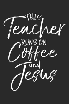 Paperback This Teacher Runs on Coffee and Jesus: This Teacher Runs on Coffee and Jesus Bold Christian Journal/Notebook Blank Lined Ruled 6x9 100 Pages Book