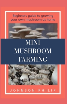 Paperback Mini Mushroom Farming: Beginners guide to growing your own mushroom at home Book