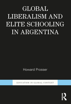 Paperback Global Liberalism and Elite Schooling in Argentina Book