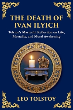 The Death of Ivan Ilyich: A Profound Meditation on Life, Mortality, and Meaning (Library of Alexandria)