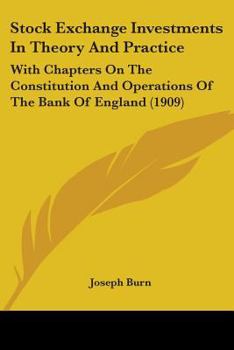 Paperback Stock Exchange Investments In Theory And Practice: With Chapters On The Constitution And Operations Of The Bank Of England (1909) Book