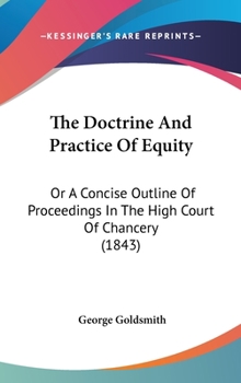 The Doctrine And Practice Of Equity: Or A Concise Outline Of Proceedings In The High Court Of Chancery