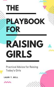 Paperback The Playbook for Raising Girls: A Practical Guide for Raising Today's Girls Book
