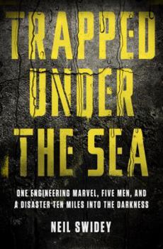 Hardcover Trapped Under the Sea: One Engineering Marvel, Five Men, and a Disaster Ten Miles Into the Darkness Book