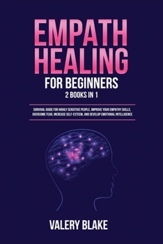 Paperback Empath Healing for Beginners: 2 Books in 1: Survival Guide for Highly Sensitive People. Improve Your Empathy Skills, Overcome Fear, Increase Self-Este Book