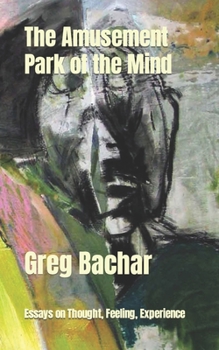 Paperback The Amusement Park Of The Mind: (Essays On Thought, Feeling, And Experience) Book