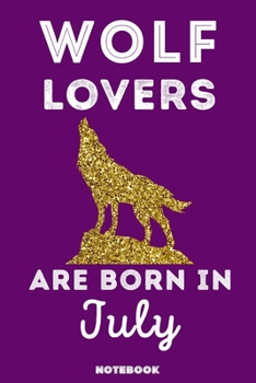 Wolf Lovers Are Born In July: 120 Pages, 6x9, Soft Cover, Matte Finish, Lined Wolf Journal, Funny Wolf Notebook for Women, Gift