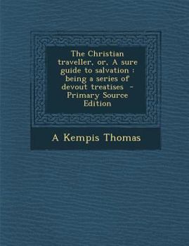 Paperback Christian Traveller, Or, a Sure Guide to Salvation: Being a Series of Devout Treatises Book
