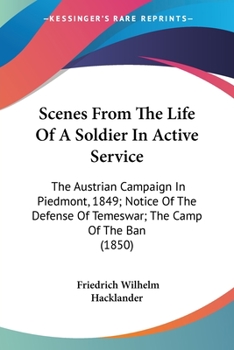 Scenes From The Life Of A Soldier In Active Service: The Austrian Campaign In Piedmont, 1849; Notice Of The Defense Of Temeswar; The Camp Of The Ban