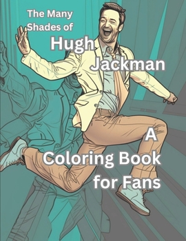 The Many Shades of Hugh Jackman: A Coloring Book for Fans