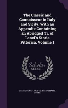The Classic and Connoisseur in Italy and Sicily, with an Appendix Containing an Abridged Tr. of Lanzi's Storia Pittorica, Volume 1