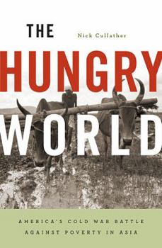 Hardcover The Hungry World: America's Cold War Battle Against Poverty in Asia Book