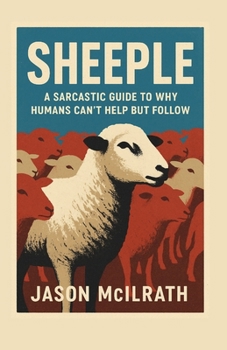 Sheeple: A Sarcastic Guide to Why Humans Can’t Help but Follow