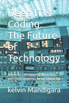 Paperback Deep IT & Coding: The Future of Technology: Master AI, Cybersecurity, Blockchain, and Cloud Computing for the Digital Age Book