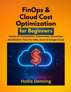 Paperback FinOps & Cloud Cost Optimization for Beginners: Hands-On Automation, Kubernetes, Serverless, and Modern Tools for AWS, Azure & Google Cloud Book