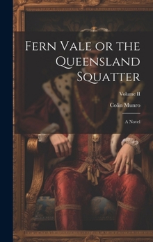 Hardcover Fern Vale or the Queensland Squatter: A Novel; Volume II Book