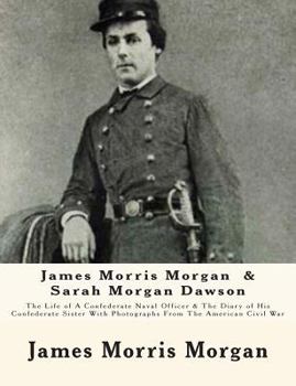 Paperback James Morris Morgan & Sarah Morgan Dawson: The Life of A Confederate Naval Officer & The Diary of His Confederate Sister With Photographs From The Ame Book