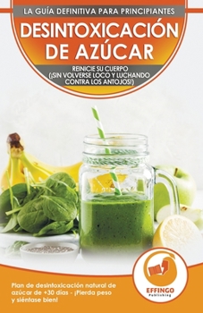 Paperback Desintoxicación de azúcar; Dieta y Plan de desintoxicación natural de azúcar de 30 días para perder peso y sentirse bien (¡sin volverse loco y luchand [Spanish] Book