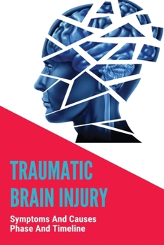 Paperback Traumatic Brain Injury: Symptoms And Causes, Phase And Timeline: Stage One Chronic Traumatic Encephalopathy Book