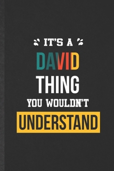 It's a David Thing You Wouldn't Understand: Funny Personalized David Lined Notebook/ Blank Journal For Favorite First Name, Inspirational Saying Unique Special Birthday Gift Idea Modern 6x9 110 Pages