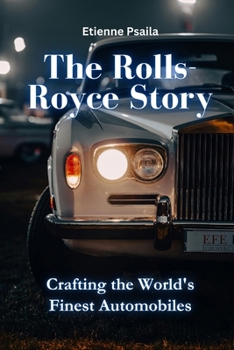 Paperback The Rolls-Royce Story: Crafting the World's Finest Automobiles Book