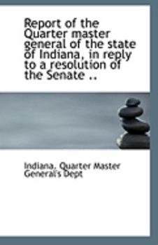 Paperback Report of the Quarter Master General of the State of Indiana, in Reply to a Resolution of the Senate Book