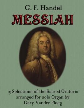 G. F. Handel Messiah: 15 Selections of the Sacred Oratorio Arranged for Solo Organ