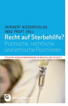 Recht Auf Sterbehilfe?: Politische, Rechtliche Und Ethische Positionen