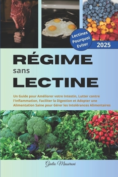 Régime sans Lectine: Un Guide pour Améliorer votre Intestin, Lutter contre l'Inflammation, Faciliter la Digestion et Adopter une Alimentation Saine ... Intolérances Alimentaires (French Edition)
