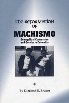 Paperback The Reformation of Machismo: Evangelical Conversion and Gender in Colombia Book