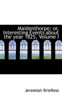 Hardcover Maidenthorpe; Or, Interesting Events about the Year 1825, Volume I Book