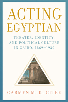 Hardcover Acting Egyptian: Theater, Identity, and Political Culture in Cairo, 1869-1930 Book