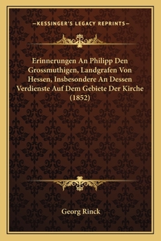 Erinnerungen An Philipp Den Grossmuthigen, Landgrafen Von Hessen, Insbesondere An Dessen Verdienste Auf Dem Gebiete Der Kirche (1852)
