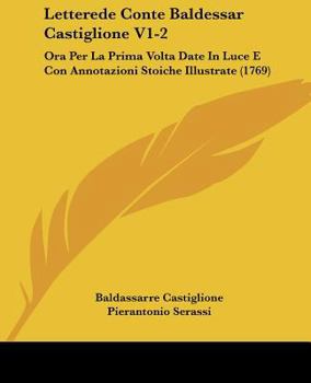 Paperback Letterede Conte Baldessar Castiglione V1-2: Ora Per La Prima Volta Date In Luce E Con Annotazioni Stoiche Illustrate (1769) [Italian] Book