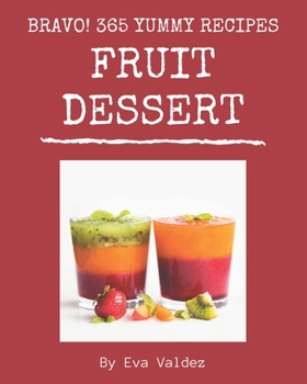 Paperback Bravo! 365 Yummy Fruit Dessert Recipes: Home Cooking Made Easy with Yummy Fruit Dessert Cookbook! Book