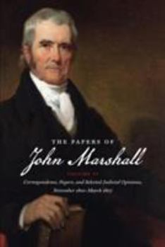The Papers of John Marshall: Vol. VI: Correspondence, Papers, and Selected Judicial Opinions, November 1800-March 1807 - Book #6 of the Papers of John Marshall