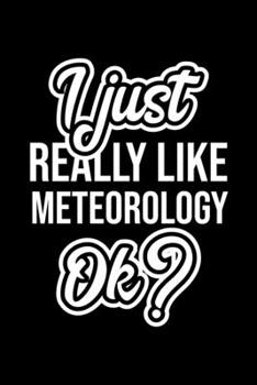 I Just Really Like Meteorology Ok?: Christmas Gift for Meteorology lover Funny Meteorology Journal Nice 2019 Christmas Present for Meteorology 6x9inch 120 pages