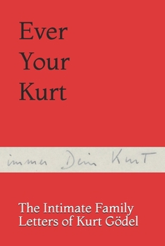 Paperback Ever Your Kurt: The Intimate Family Letters of Kurt Gödel Book