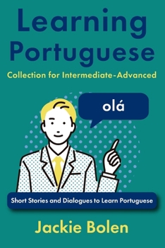 Learning Portuguese Collection for Intermediate-Advanced: Short Stories and Dialogues to Learn Portuguese (Learning Portuguese Collections) (Portuguese Edition)
