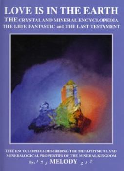 Hardcover Love Is in the Earth: The Crystal and Mineral Encyclopedia: The Liite Fantastic and "The Last Testament" Book