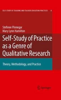 Self-Study of Practice as a Genre of Qualitative Research: Theory, Methodology, and Practice (Self-Study of Teaching and Teacher Education Practices)