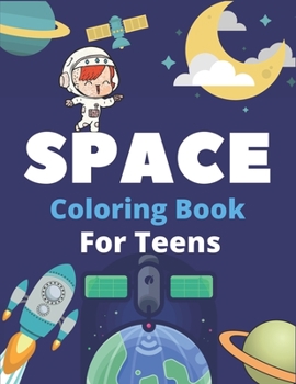Space Coloring Book for Teens: Explore, Fun with Learn and Grow, Fantastic Outer Space Coloring with Planets, Astronauts, Space Ships, Rockets and More! (Teenagers Coloring Books) Perfect Gift for Boy