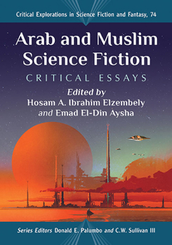 Arab and Muslim Science Fiction: Critical Essays - Book #74 of the Critical Explorations in Science Fiction and Fantasy