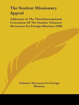 Paperback The Student Missionary Appeal: Addresses At The Third International Convention Of The Student Volunteer Movement For Foreign Missions (1898) Book